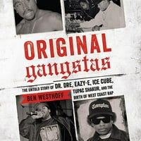 Eredeti Gangstas: Dr. Dre, Eazy-E, Ice Cube, Tupac Shakur elmondhatatlan története és a nyugati parti Rap születése